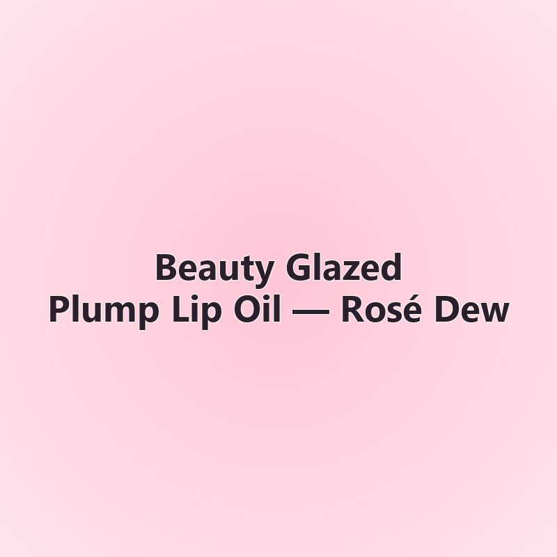 Plump Lip Oil — Rosé Dew — Beauty Glazed